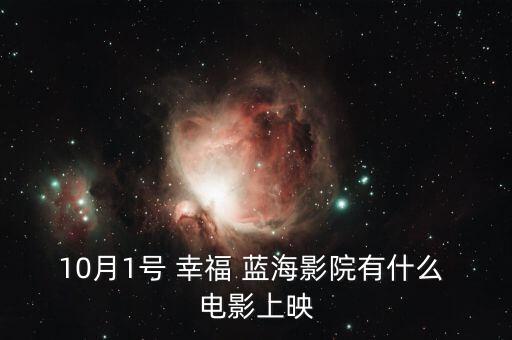 10月1号 幸福 蓝海影院有什么 电影上映