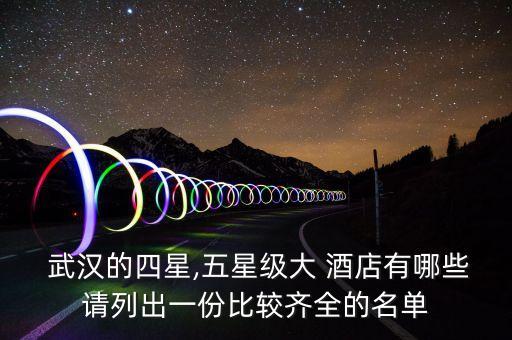  武汉的四星,五星级大 酒店有哪些请列出一份比较齐全的名单