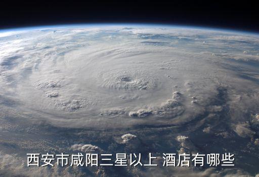  西安市咸阳三星以上 酒店有哪些