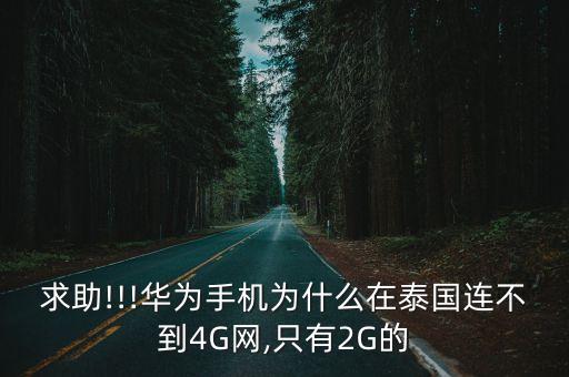 求助!!!华为手机为什么在泰国连不到4G网,只有2G的