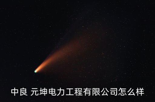 中良 元坤电力工程有限公司怎么样