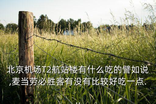 首都国际机场t1有吃的吗,北京首都国际机场t1航站楼最新消息