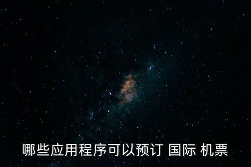 哪些应用程序可以预订 国际 机票