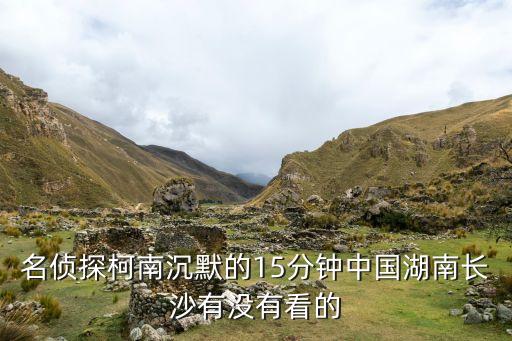 名侦探柯南沉默的15分钟中国湖南长沙有没有看的