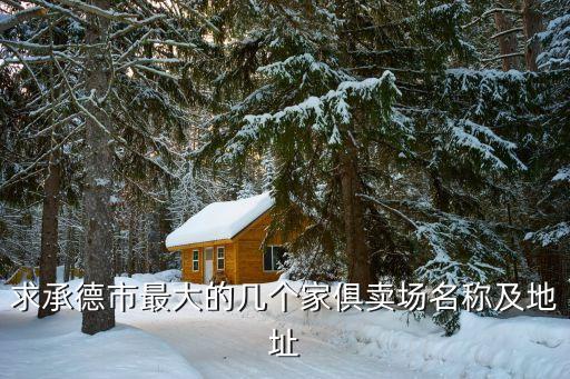 求承德市最大的几个家俱卖场名称及地址