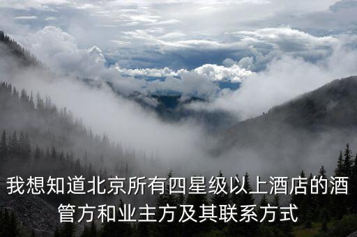 我想知道北京所有四星级以上酒店的酒管方和业主方及其联系方式