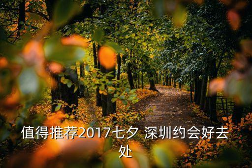 值得推荐2017七夕 深圳约会好去处