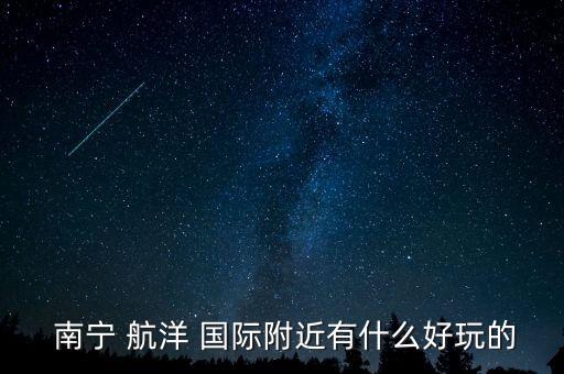 南宁航洋国际成立,南宁万象城和航洋国际哪个好