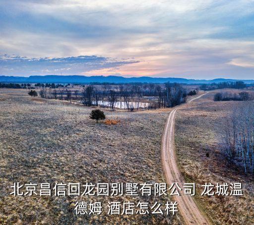 北京昌信回龙园别墅有限公司 龙城温德姆 酒店怎么样