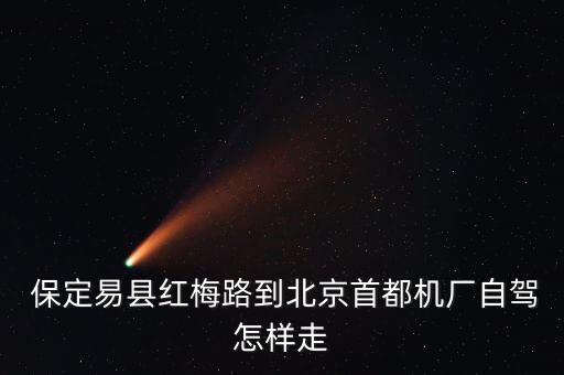  保定易县红梅路到北京首都机厂自驾怎样走