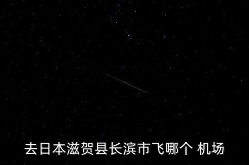 去日本滋贺县长滨市飞哪个 机场