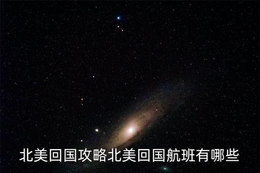 北美回国攻略北美回国航班有哪些