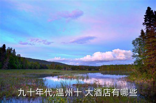 九十年代,温州十 大酒店有哪些