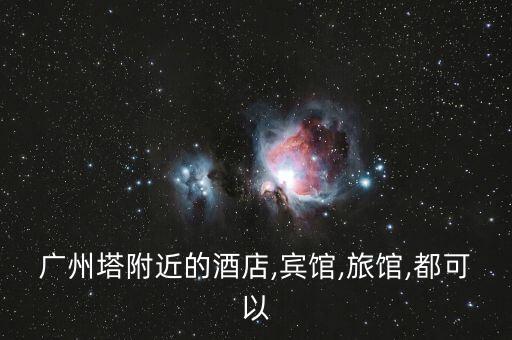 广州塔附近的酒店,宾馆,旅馆,都可以