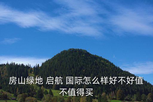 房山绿地 启航 国际怎么样好不好值不值得买