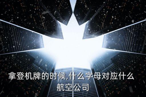 拿登机牌的时候,什么字母对应什么 航空公司