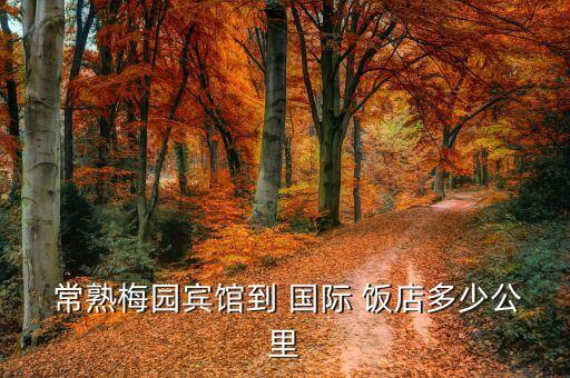  常熟梅园宾馆到 国际 饭店多少公里