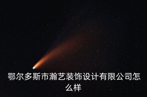  鄂尔多斯市瀚艺装饰设计有限公司怎么样