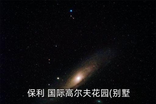  保利 国际高尔夫花园(别墅