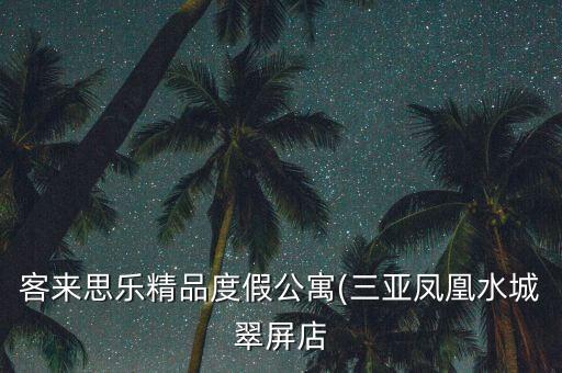 客来思乐精品度假公寓(三亚凤凰水城翠屏店