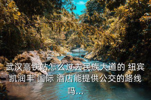 纽宾凯鲁-广国际酒店几号线到,恩施纽宾凯国际酒店电话