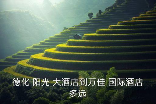 德化 阳光 大酒店到万佳 国际酒店多远