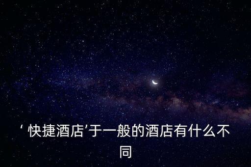 ‘ 快捷酒店’于一般的酒店有什么不同