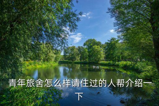  青年旅舍怎么样请住过的人帮介绍一下