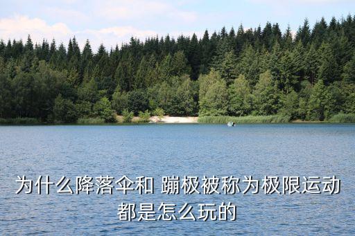 为什么降落伞和 蹦极被称为极限运动都是怎么玩的