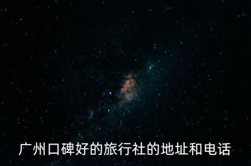 广州口碑好的旅行社的地址和电话
