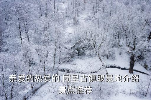 亲爱的热爱的 同里古镇取景地介绍 景点推荐