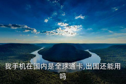 我手机在国内是全球通卡,出国还能用吗
