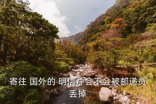 寄往 国外的 明信片会不会被邮递员丢掉