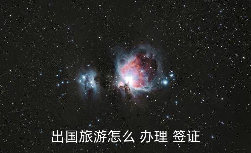出国旅游怎么 办理 签证