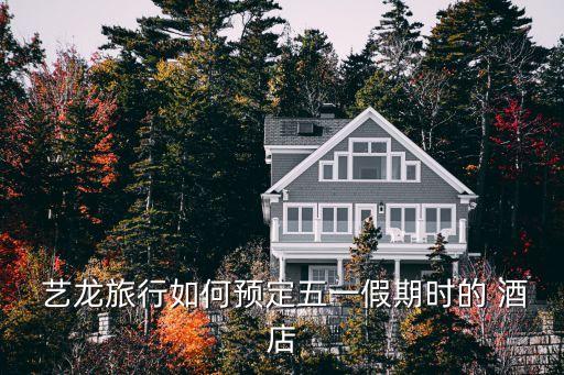  艺龙旅行如何预定五一假期时的 酒店