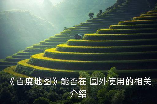 《百度地图》能否在 国外使用的相关介绍