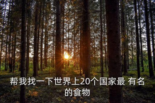 帮我找一下世界上20个国家最 有名的食物