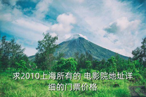 求2010上海所有的 电影院地址详细的门票价格