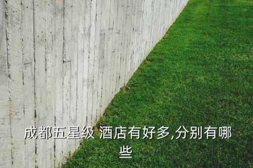  成都五星级 酒店有好多,分别有哪些
