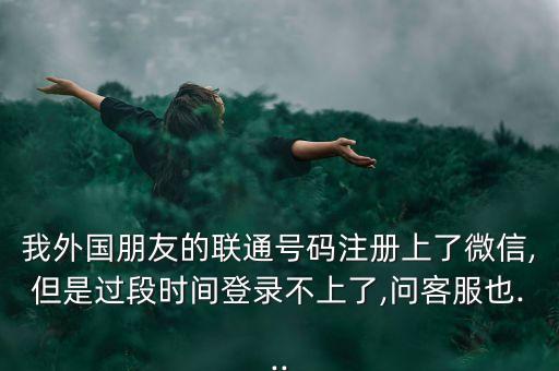 国外卡怎么登微信号,国外的电话怎么加微信