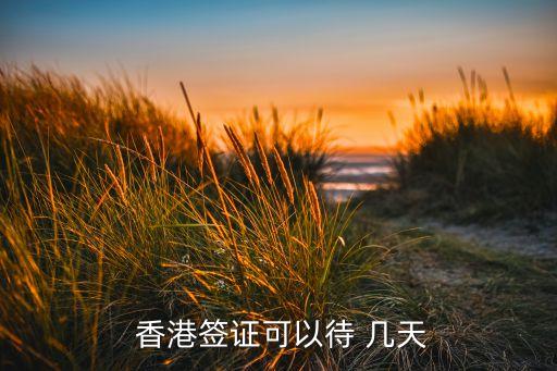  香港签证可以待 几天