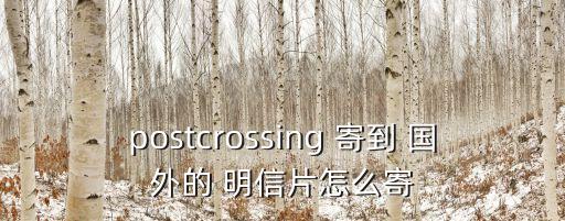 postcrossing 寄到 国外的 明信片怎么寄