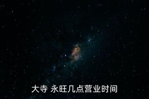 大寺 永旺几点营业时间