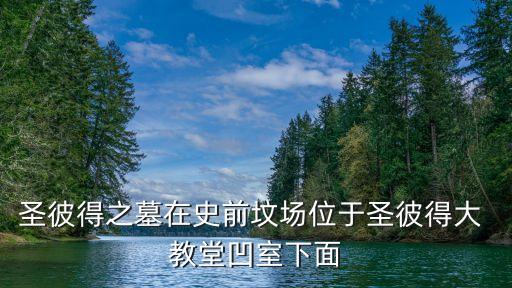 圣彼得之墓在史前坟场位于圣彼得大 教堂凹室下面