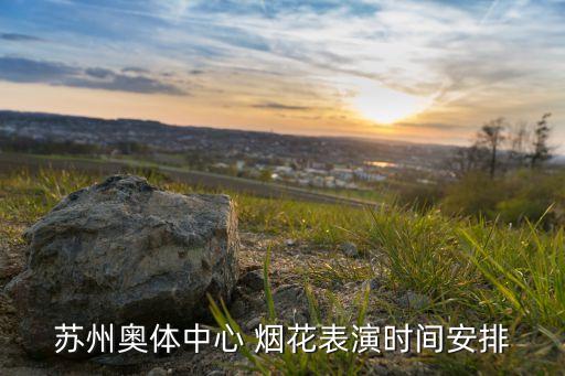 苏州奥体中心 烟花表演时间安排