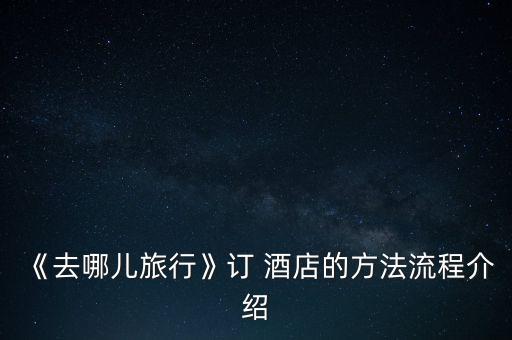 《去哪儿旅行》订 酒店的方法流程介绍