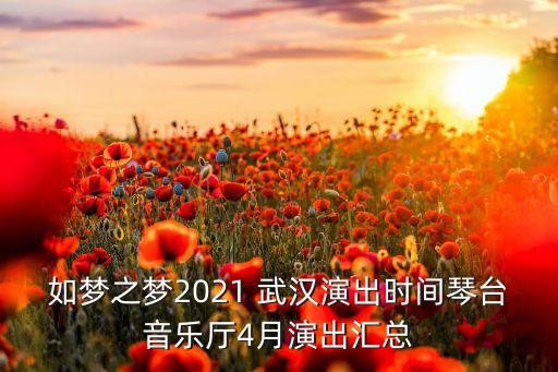 如梦之梦2021 武汉演出时间琴台音乐厅4月演出汇总