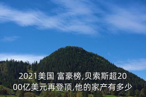 2021美国 富豪榜,贝索斯超2000亿美元再登顶,他的家产有多少