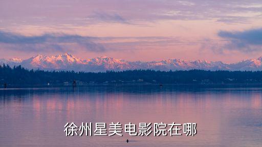 安顺西星美国际影城今日影讯,星美国际影城淮西店