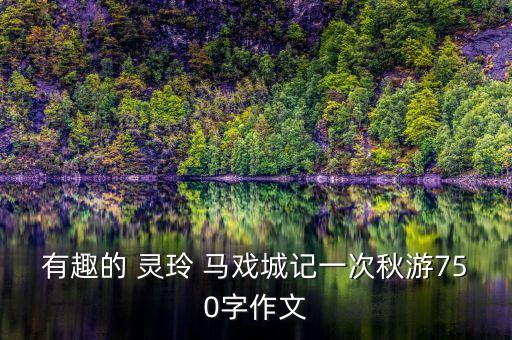 有趣的 灵玲 马戏城记一次秋游750字作文